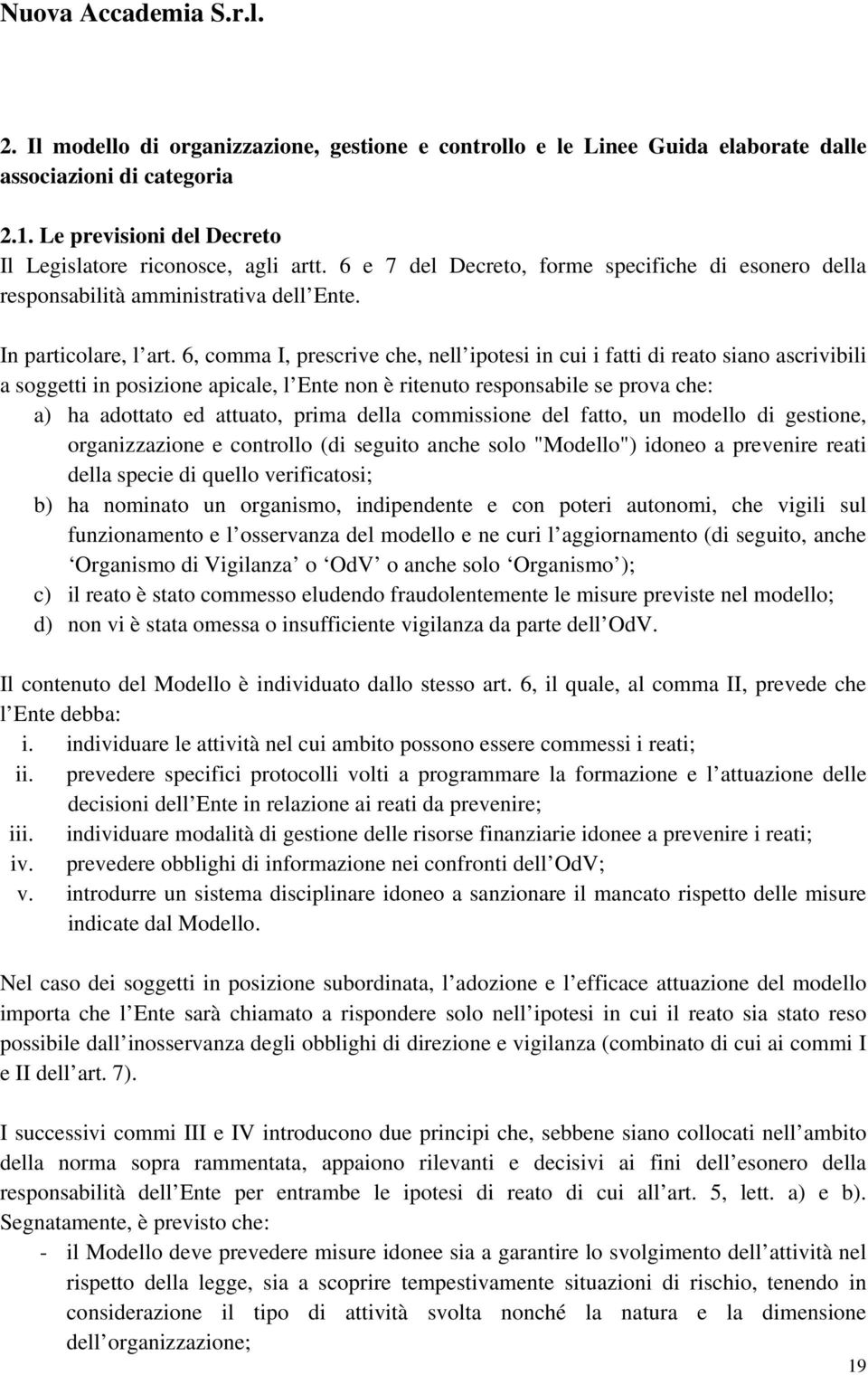 6, comma I, prescrive che, nell ipotesi in cui i fatti di reato siano ascrivibili a soggetti in posizione apicale, l Ente non è ritenuto responsabile se prova che: a) ha adottato ed attuato, prima