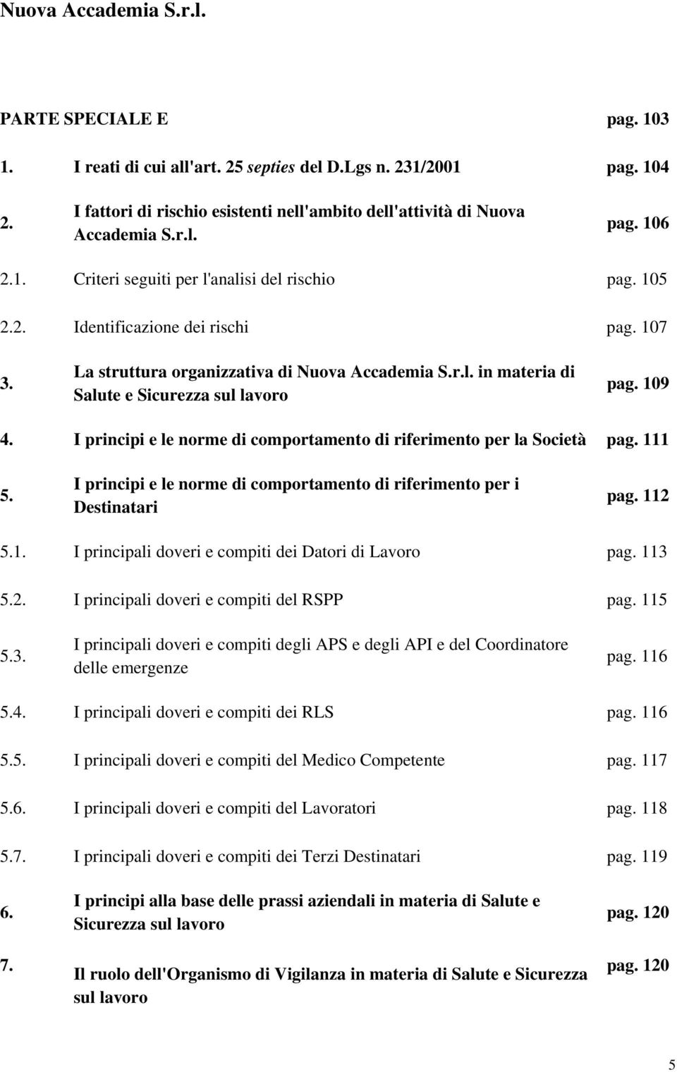 I principi e le norme di comportamento di riferimento per la Società pag. 111 5. I principi e le norme di comportamento di riferimento per i Destinatari pag. 112 5.1. I principali doveri e compiti dei Datori di Lavoro pag.