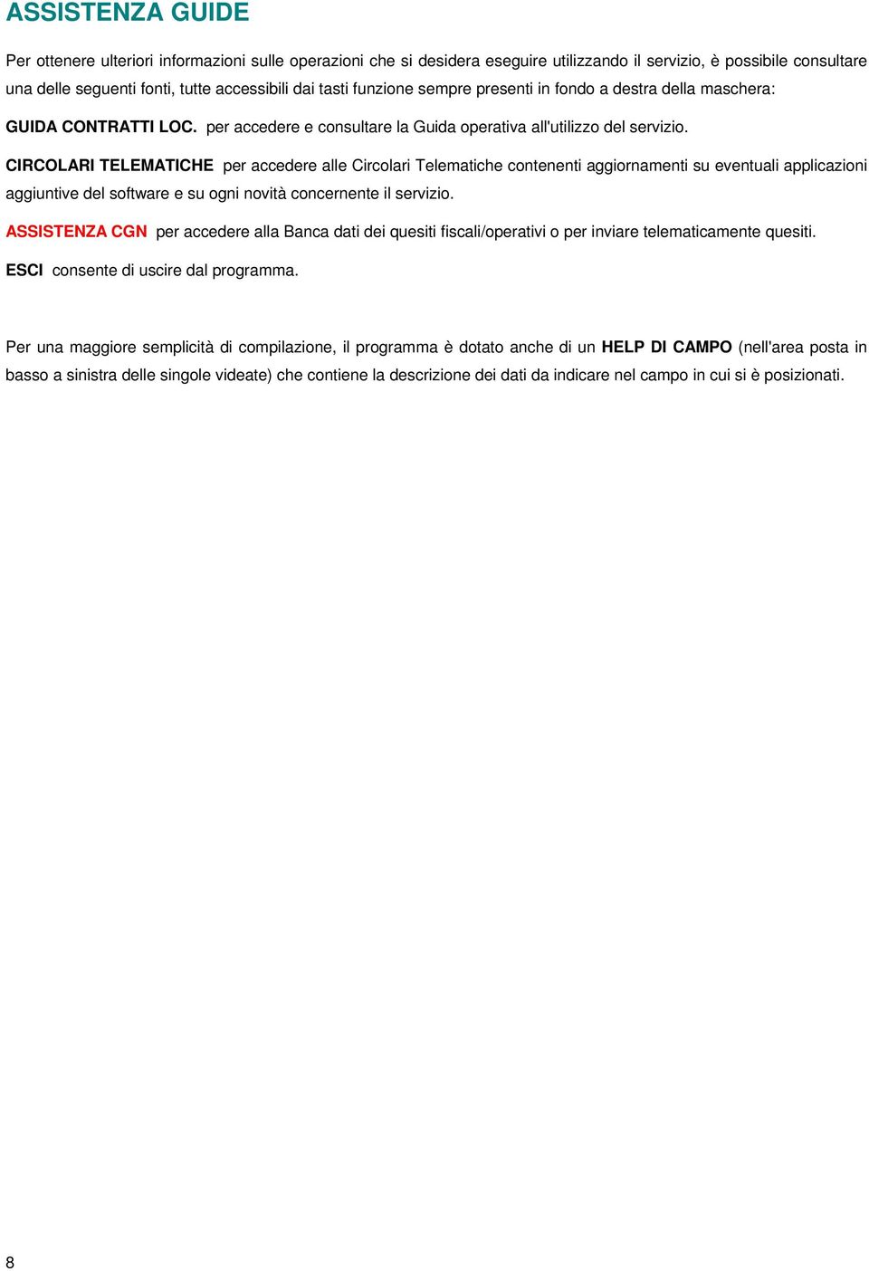 CIRCOLARI TELEMATICHE per accedere alle Circolari Telematiche contenenti aggiornamenti su eventuali applicazioni aggiuntive del software e su ogni novità concernente il servizio.