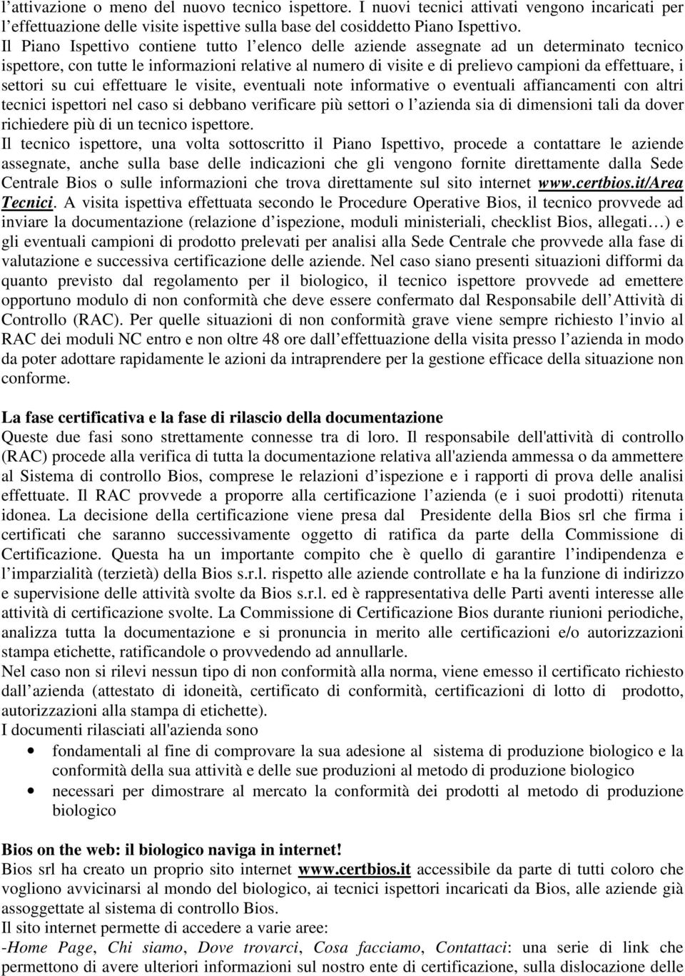 settori su cui effettuare le visite, eventuali note informative o eventuali affiancamenti con altri tecnici ispettori nel caso si debbano verificare più settori o l azienda sia di dimensioni tali da