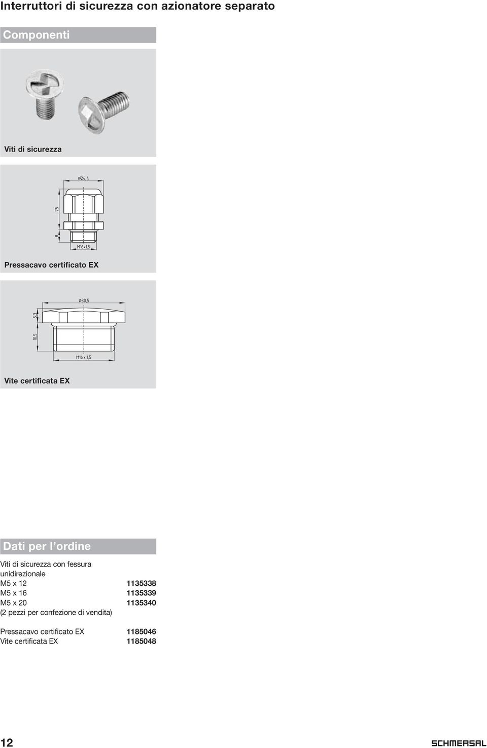 sicurezza con fessura unidirezionale M5 x 2 58 M5 x 6 59 M5 x 20 50 (2 pezzi