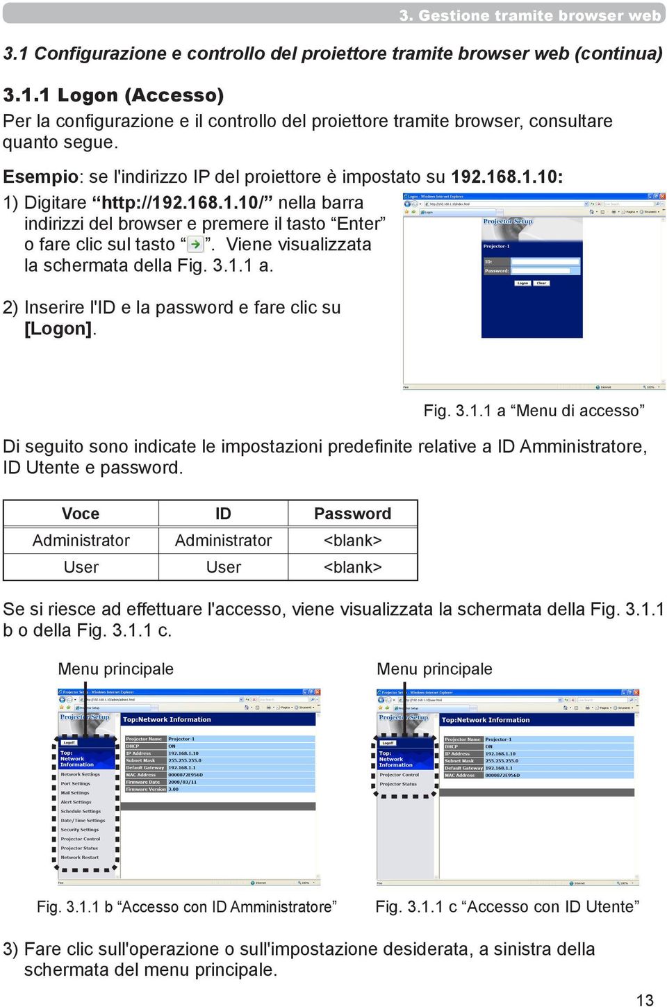 Viene visualizzata la schermata della Fig. 3.1.1 a. 2) Inserire l'id e la password e fare clic su [Logon]. Fig. 3.1.1 a Menu di accesso Di seguito sono indicate le impostazioni predefinite relative a ID Amministratore, ID Utente e password.