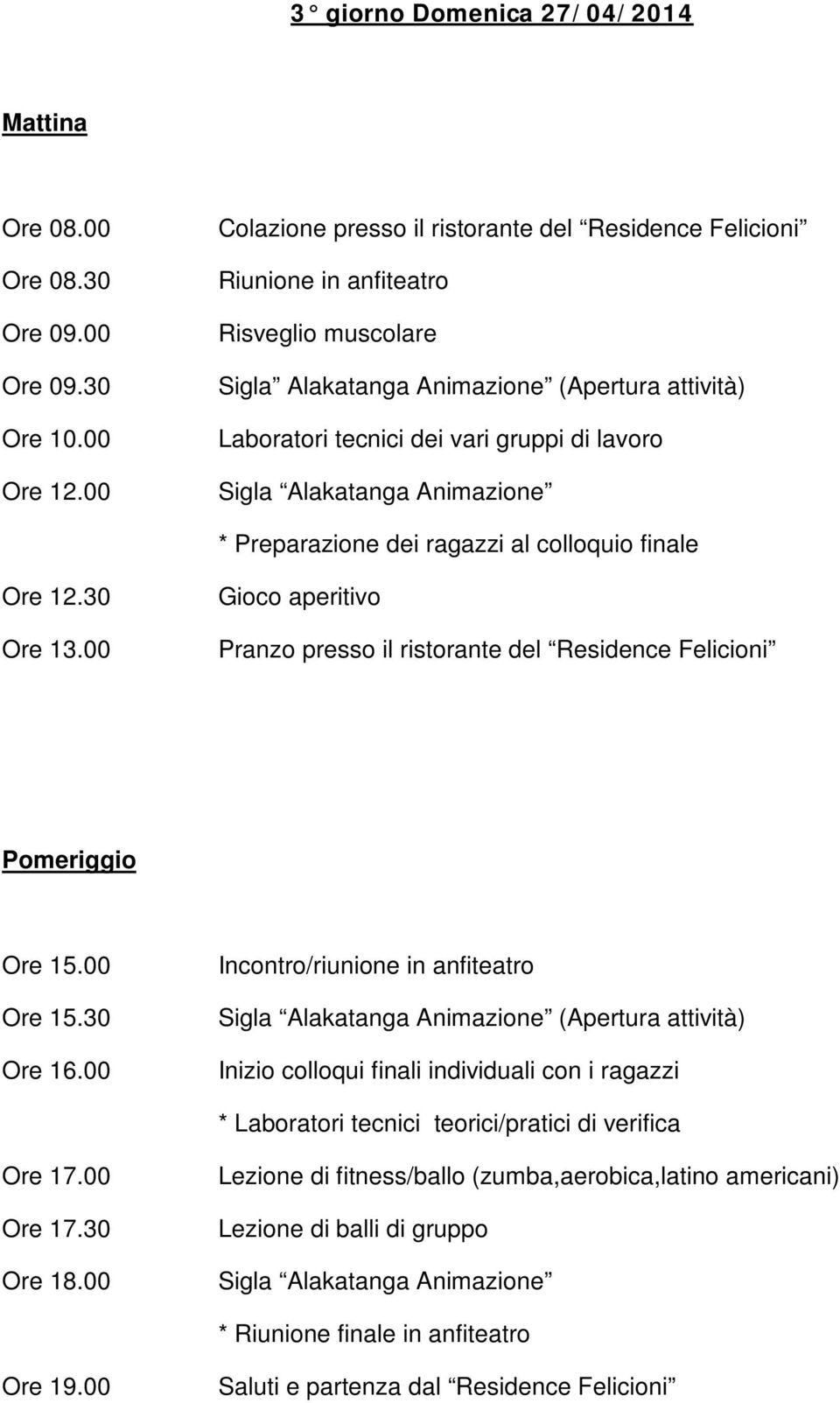 al colloquio finale Ore 12.30 Ore 13.00 Gioco aperitivo Pranzo presso il ristorante del Residence Felicioni Pomeriggio Ore 15.00 Ore 15.30 Ore 16.