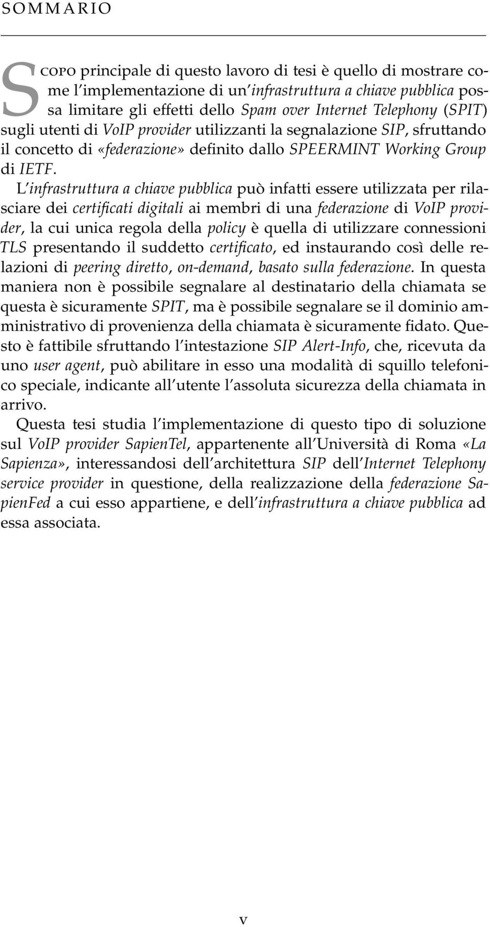 L infrastruttura a chiave pubblica può infatti essere utilizzata per rilasciare dei certificati digitali ai membri di una federazione di VoIP provider, la cui unica regola della policy è quella di