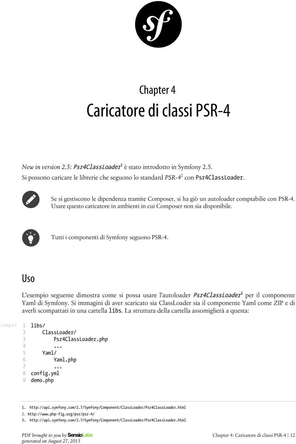 Tutti i componenti di Symfony seguono PSR-. Uso L'esempio seguente dimostra come si possa usare l'autoloader PsrClassLoader per il componente Yaml di Symfony.