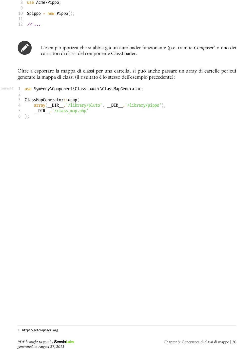stesso dell'esempio precedente): Listing - use Symfony\Component\ClassLoader\ClassMapGenerator; ClassMapGenerator::dump( array( DIR.'/library/pluto', DIR.