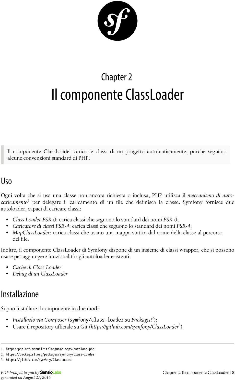 Symfony fornisce due autoloader, capaci di caricare classi: Class Loader PSR-0: carica classi che seguono lo standard dei nomi PSR-0; Caricatore di classi PSR-: carica classi che seguono lo standard