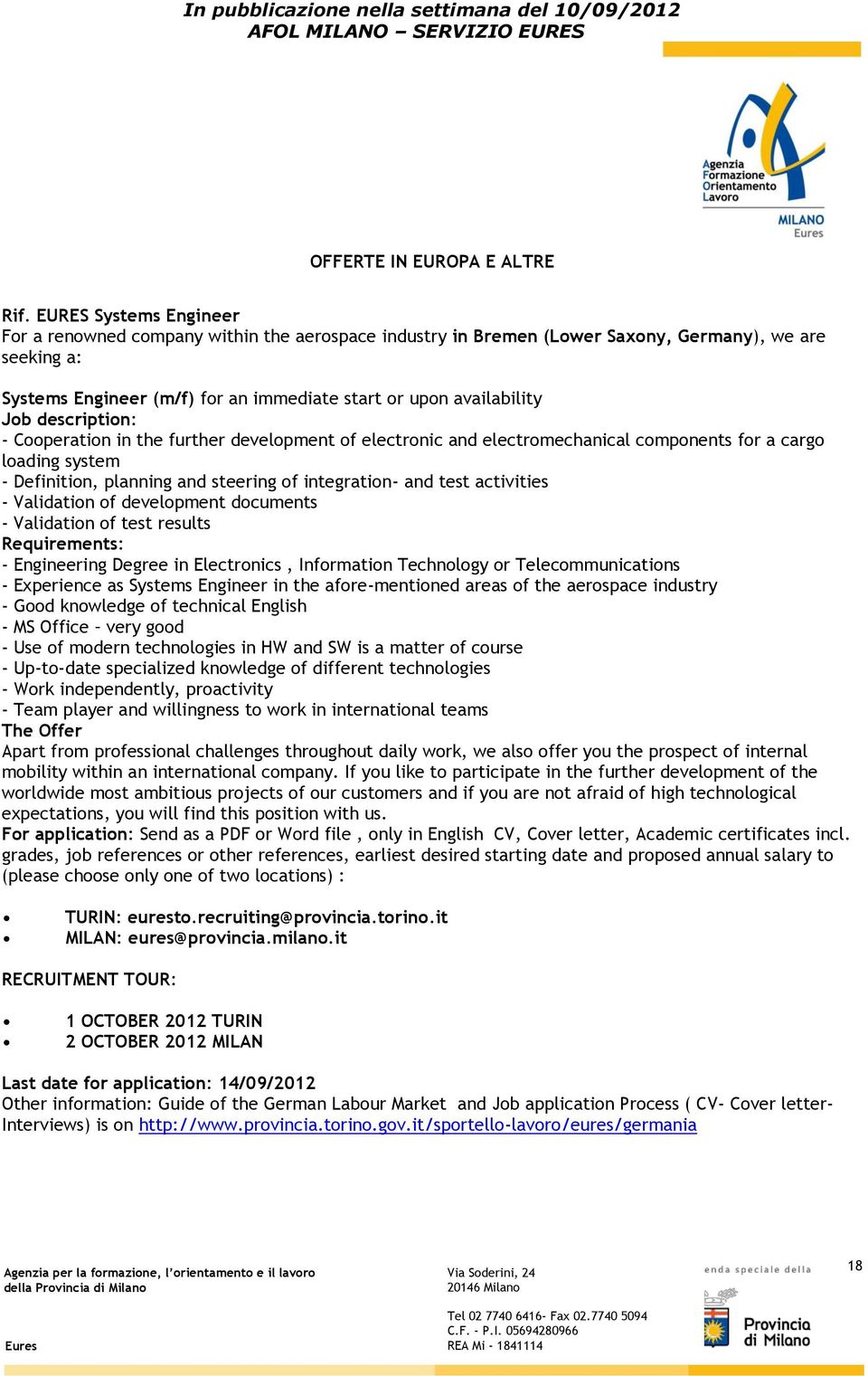 and test activities - Validation of development documents - Validation of test results Requirements: - Engineering Degree in Electronics, Information Technology or Telecommunications - Experience as