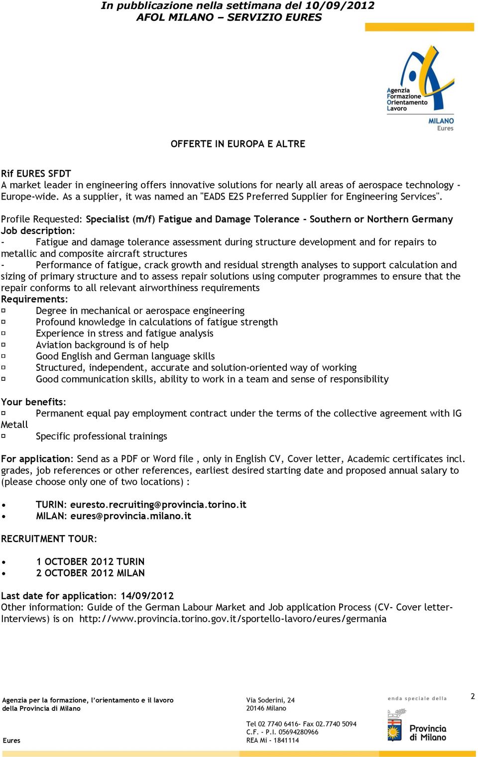 Profile Requested: Specialist (m/f) Fatigue and Damage Tolerance - Southern or Northern Germany Job description: - Fatigue and damage tolerance assessment during structure development and for repairs