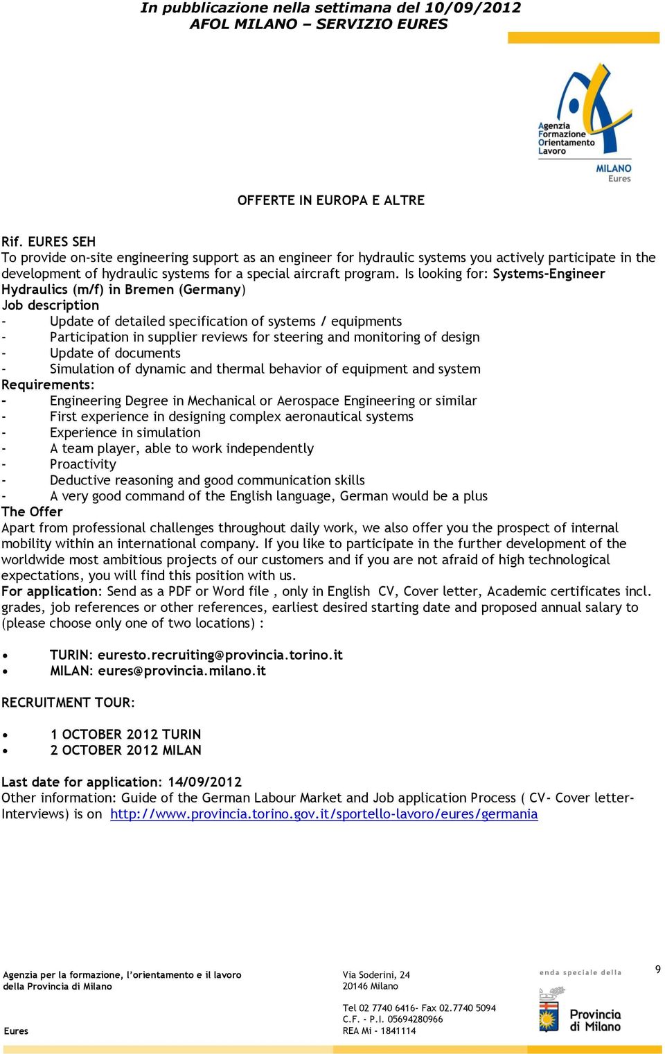 monitoring of design - Update of documents - Simulation of dynamic and thermal behavior of equipment and system Requirements: - Engineering Degree in Mechanical or Aerospace Engineering or similar -