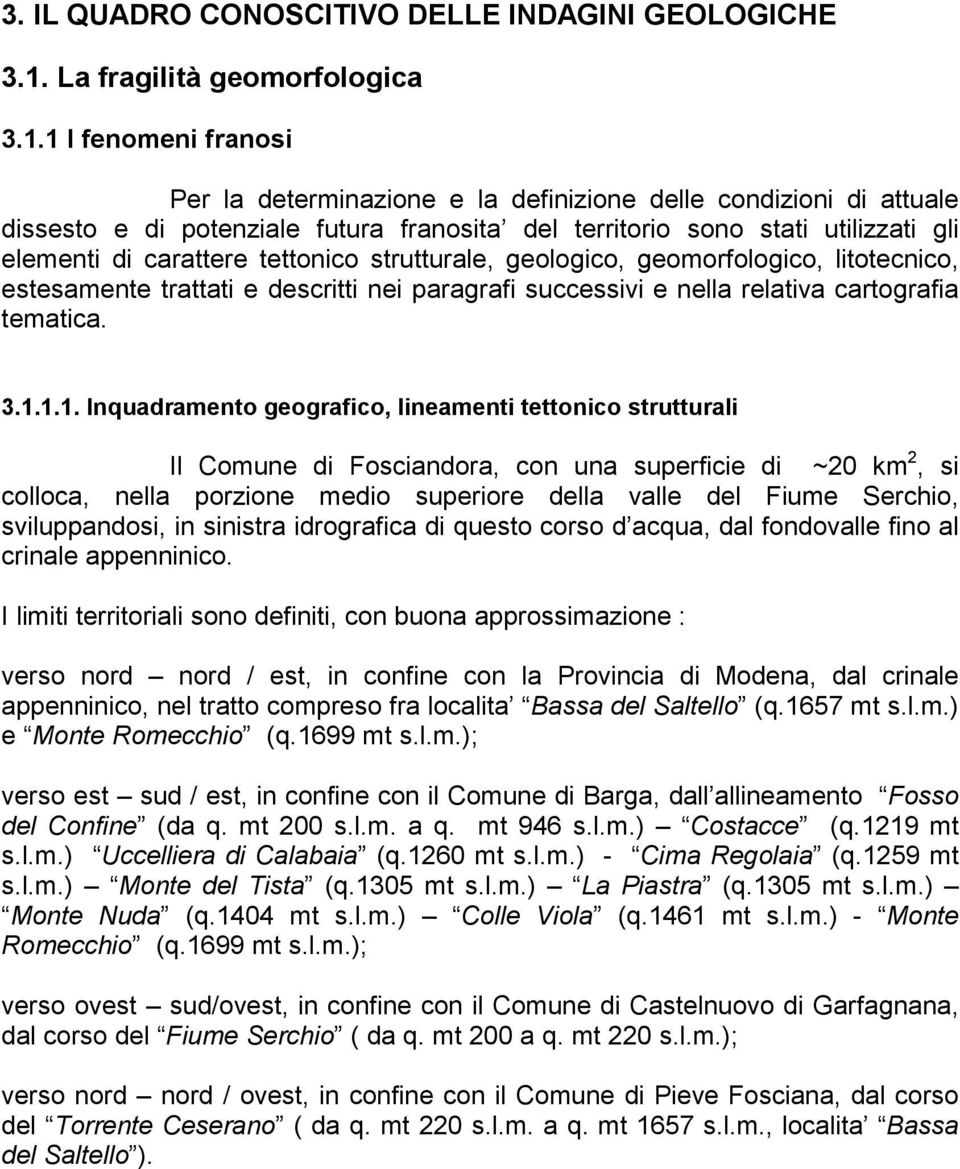 1 I fenomeni franosi Per la determinazione e la definizione delle condizioni di attuale dissesto e di potenziale futura franosita del territorio sono stati utilizzati gli elementi di carattere