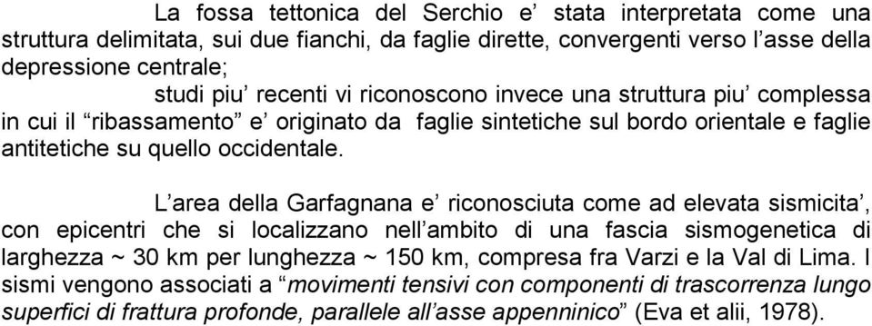 L area della Garfagnana e riconosciuta come ad elevata sismicita, con epicentri che si localizzano nell ambito di una fascia sismogenetica di larghezza ~ 30 km per lunghezza ~ 150 km,
