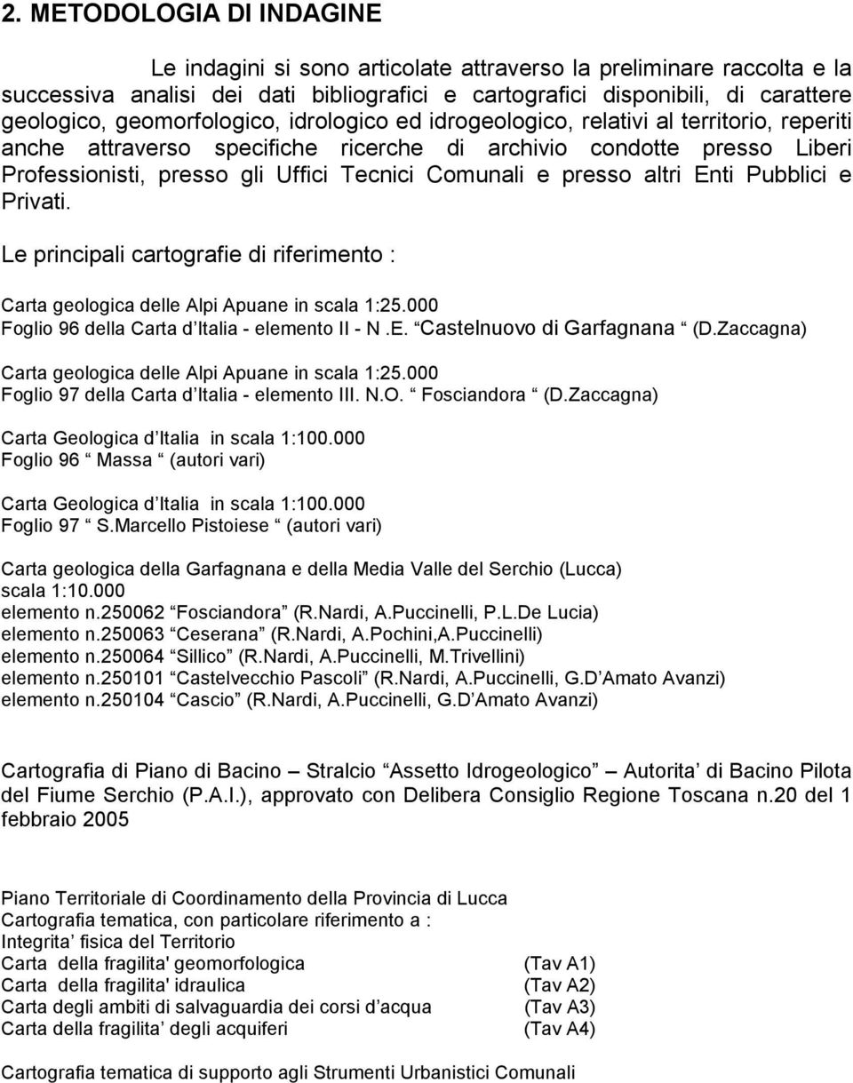 Comunali e presso altri Enti Pubblici e Privati. Le principali cartografie di riferimento : Carta geologica delle Alpi Apuane in scala 1:25.000 Foglio 96 della Carta d Italia - elemento II - N.E. Castelnuovo di Garfagnana (D.