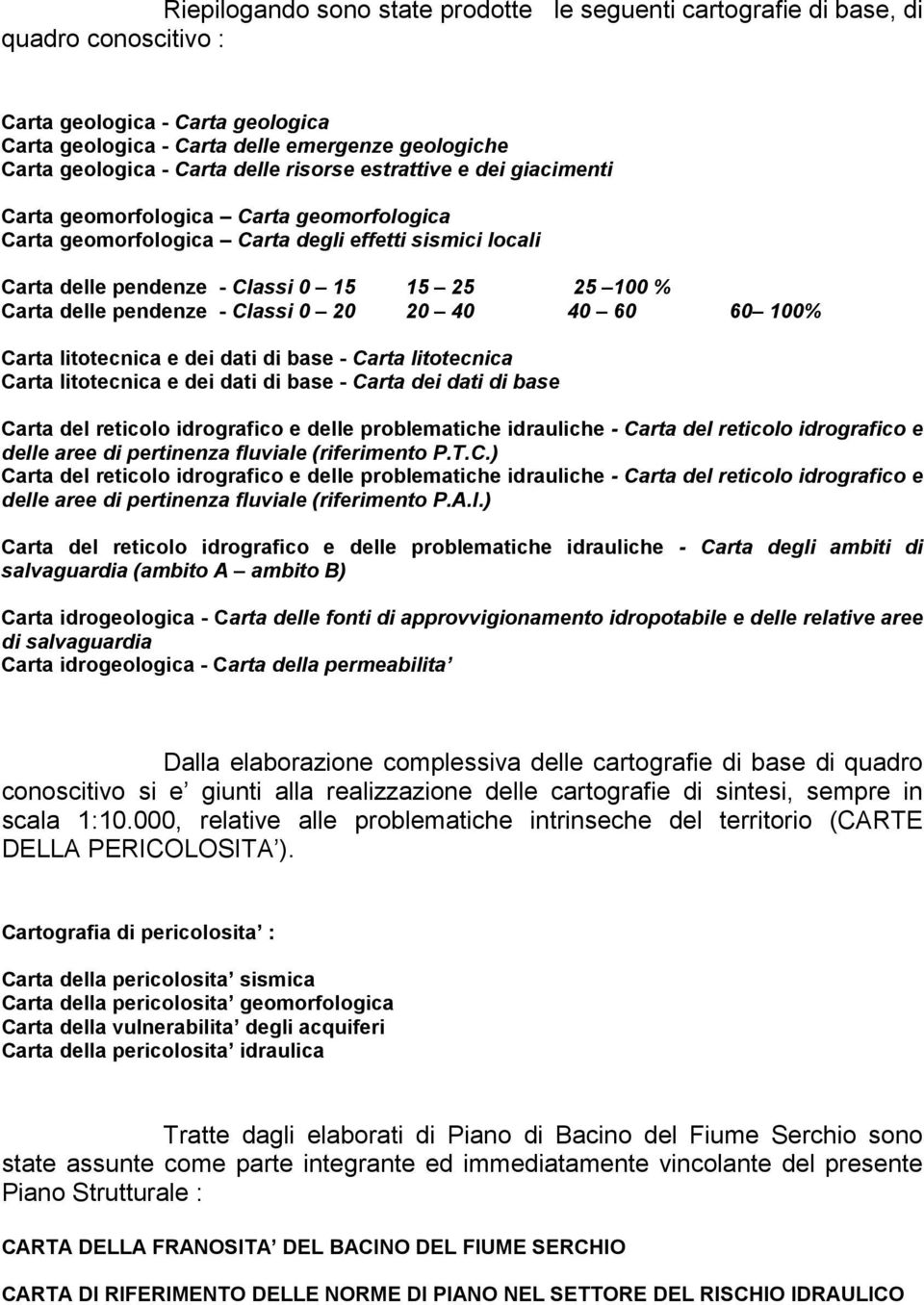 delle pendenze - Classi 0 20 20 40 40 60 60 100% Carta litotecnica e dei dati di base - Carta litotecnica Carta litotecnica e dei dati di base - Carta dei dati di base Carta del reticolo idrografico