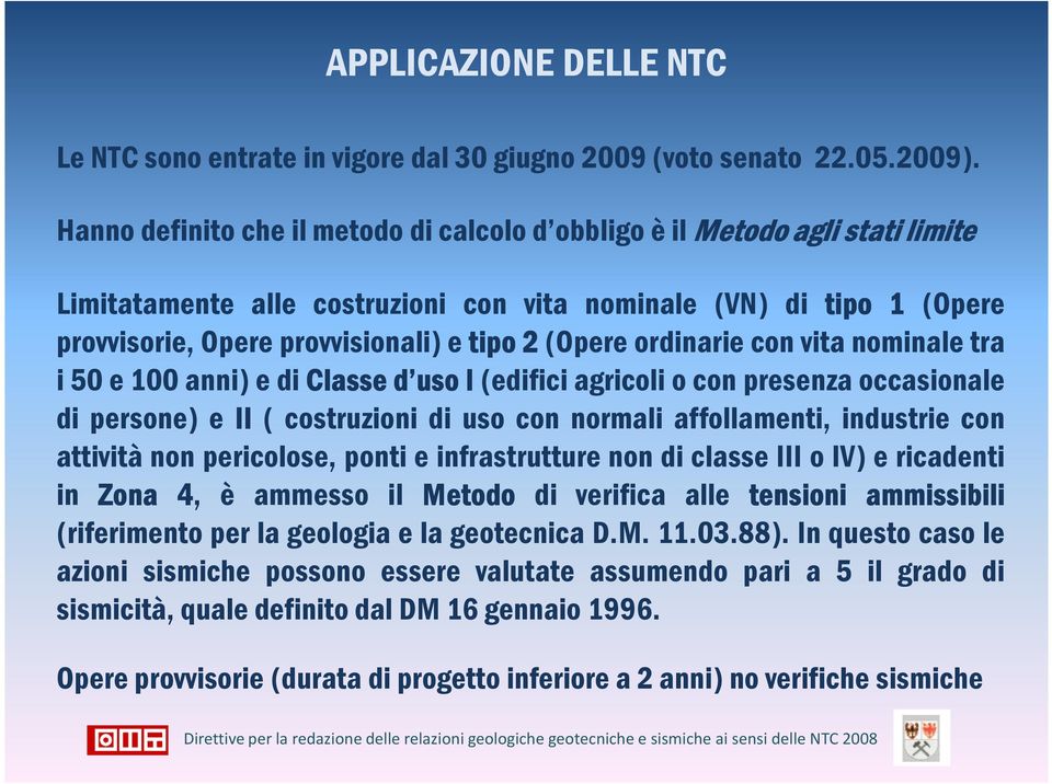 (Opere ordinarie con vita nominale tra i 50 e 100 anni) e di Classe d uso I (edifici agricoli o con presenza occasionale di persone) e II ( costruzioni di uso con normali affollamenti, industrie con