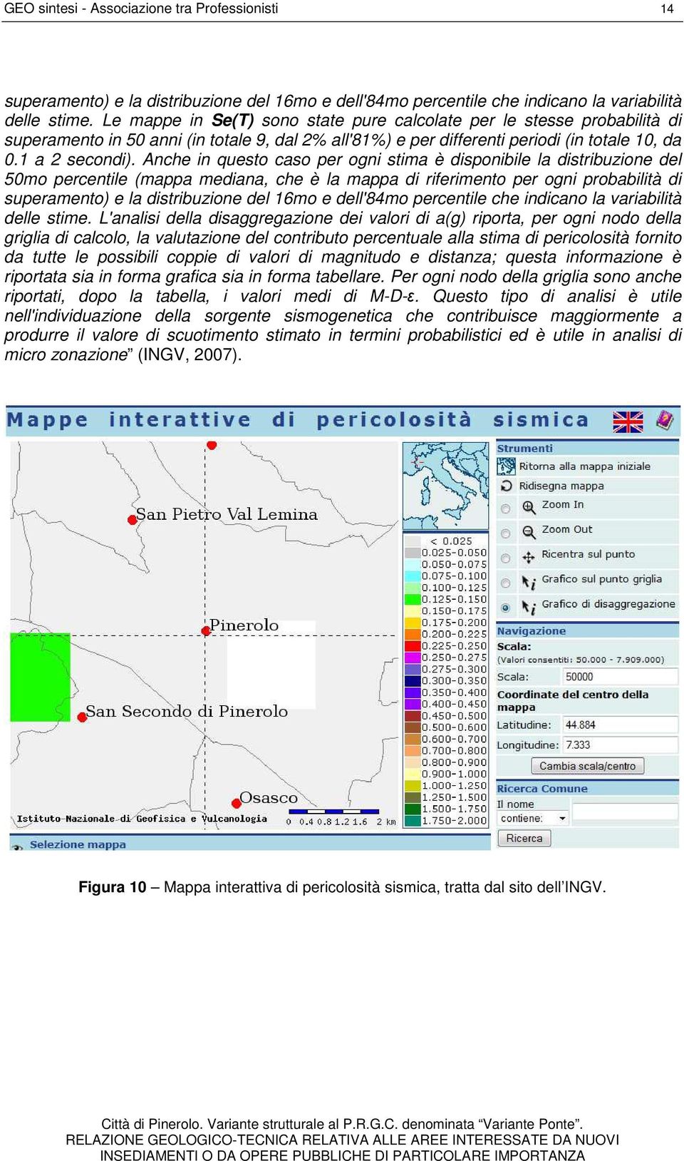 Anche in questo caso per ogni stima è disponibile la distribuzione del 50mo percentile (mappa mediana, che è la mappa di riferimento per ogni probabilità di superamento) e la distribuzione del 16mo e