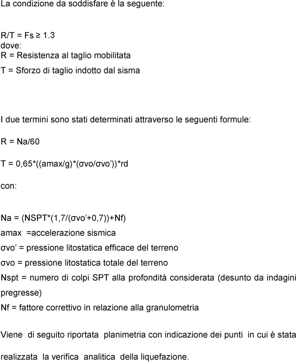 0,65*((amax/g)*(σvo/σvo ))*rd con: Na = (NSPT*(1,7/(σvo +0,7))+Nf) amax =accelerazione sismica σvo = pressione litostatica efficace del terreno σvo = pressione litostatica