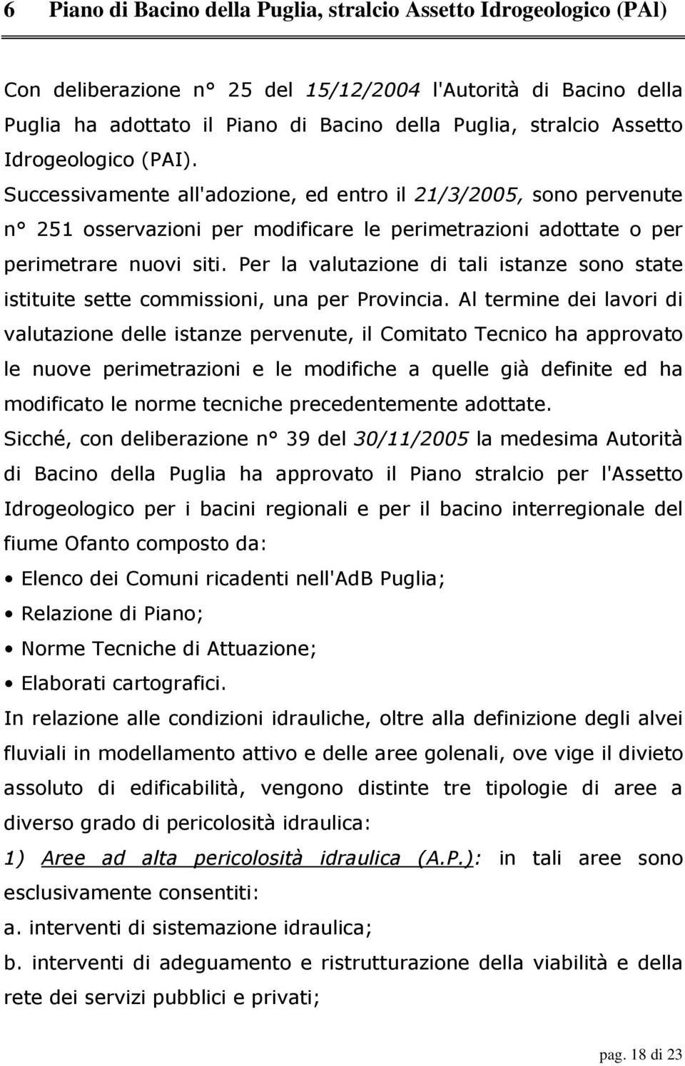 Per la valutazione di tali istanze sono state istituite sette commissioni, una per Provincia.