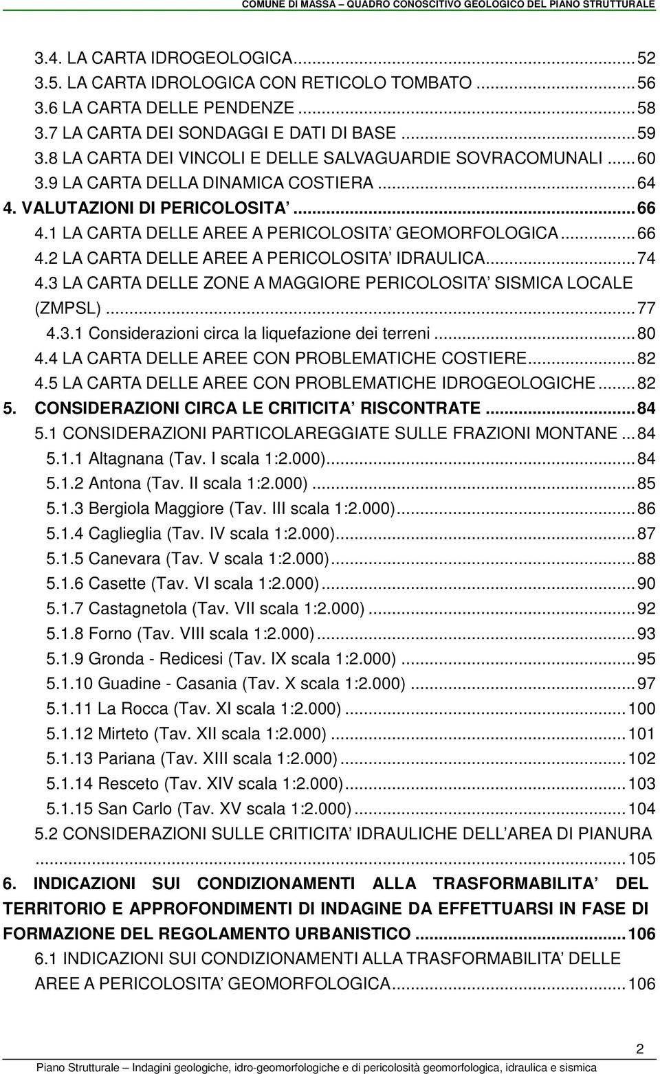 ..74 4.3 LA CARTA DELLE ZONE A MAGGIORE PERICOLOSITA SISMICA LOCALE (ZMPSL)...77 4.3.1 Considerazioni circa la liquefazione dei terreni...80 4.4 LA CARTA DELLE AREE CON PROBLEMATICHE COSTIERE...82 4.