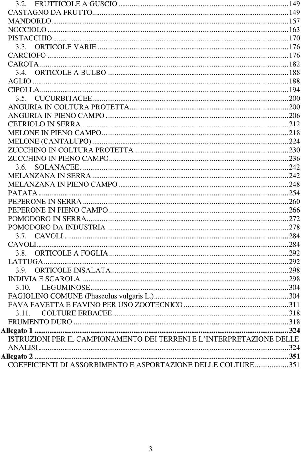 .. 224 ZUCCHINO IN COLTURA PROTETTA... 230 ZUCCHINO IN PIENO CAMPO... 236 3.6. SOLANACEE... 242 MELANZANA IN SERRA... 242 MELANZANA IN PIENO CAMPO... 248 PATATA... 254 PEPERONE IN SERRA.