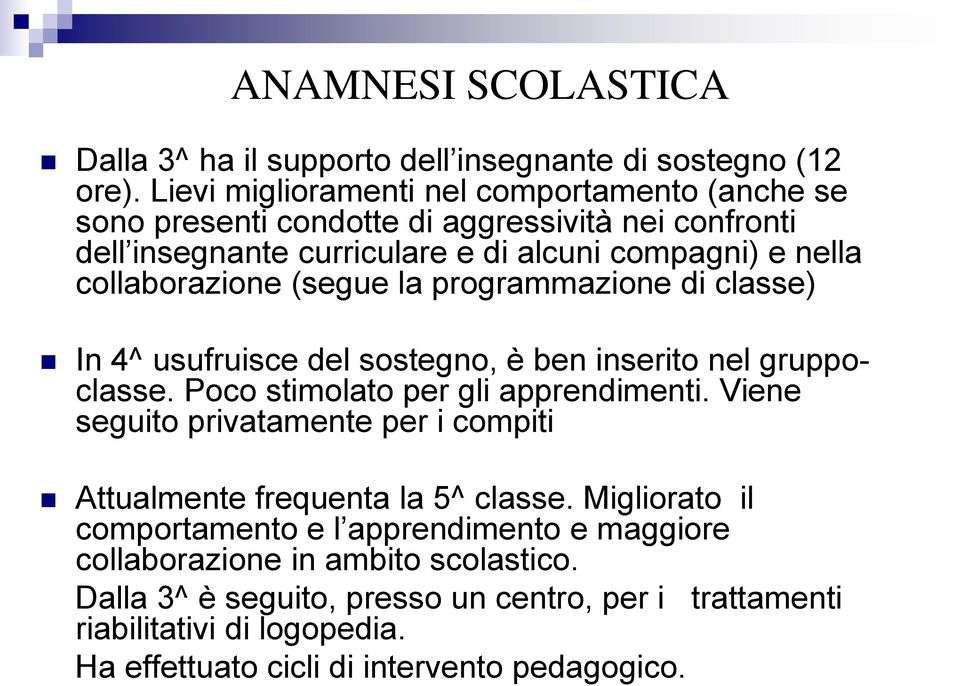 (segue la programmazione di classe) In 4^ usufruisce del sostegno, è ben inserito nel gruppoclasse. Poco stimolato per gli apprendimenti.