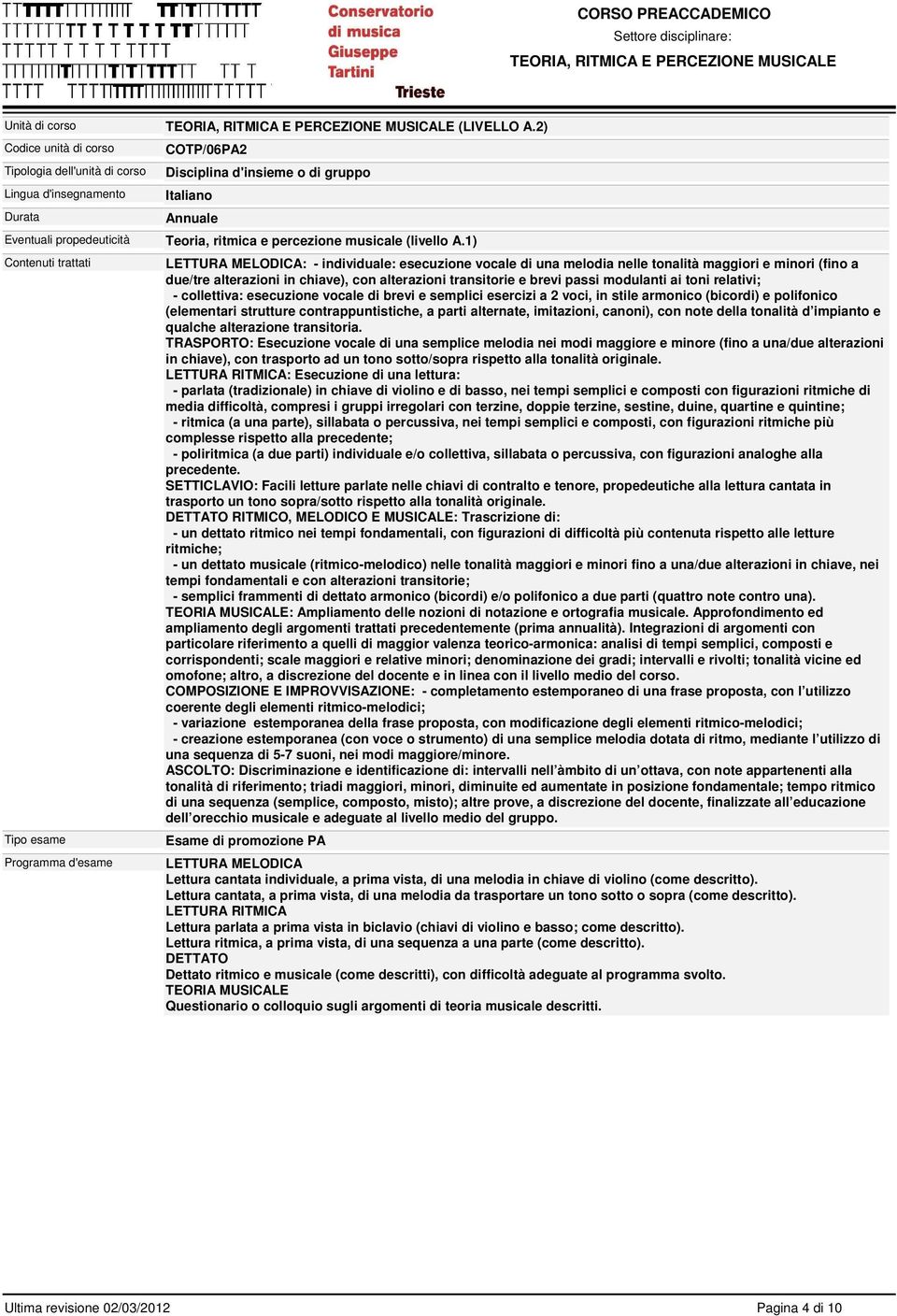 1) : - individuale: esecuzione vocale di una melodia nelle tonalità maggiori e minori (fino a due/tre alterazioni in chiave), con alterazioni transitorie e brevi passi modulanti ai toni relativi; -