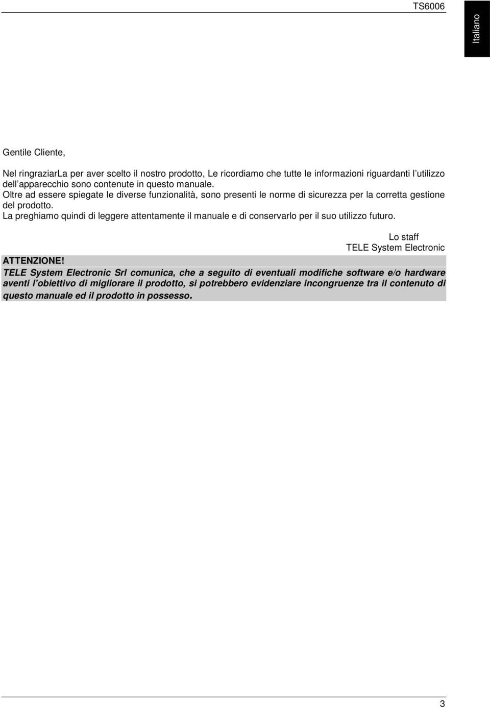 La preghiamo quindi di leggere attentamente il manuale e di conservarlo per il suo utilizzo futuro. Lo staff TELE System Electronic ATTENZIONE!