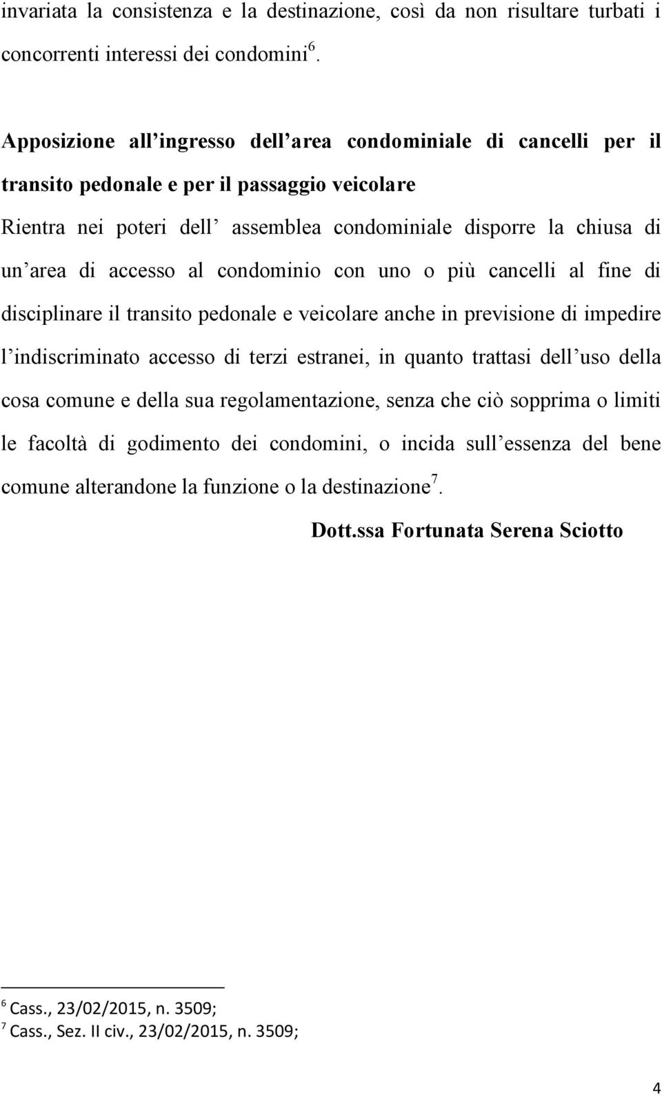 accesso al condominio con uno o più cancelli al fine di disciplinare il transito pedonale e veicolare anche in previsione di impedire l indiscriminato accesso di terzi estranei, in quanto trattasi