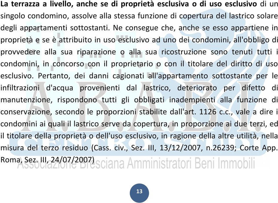 tutti i condomini, in concorso con il proprietario o con il titolare del diritto di uso esclusivo.