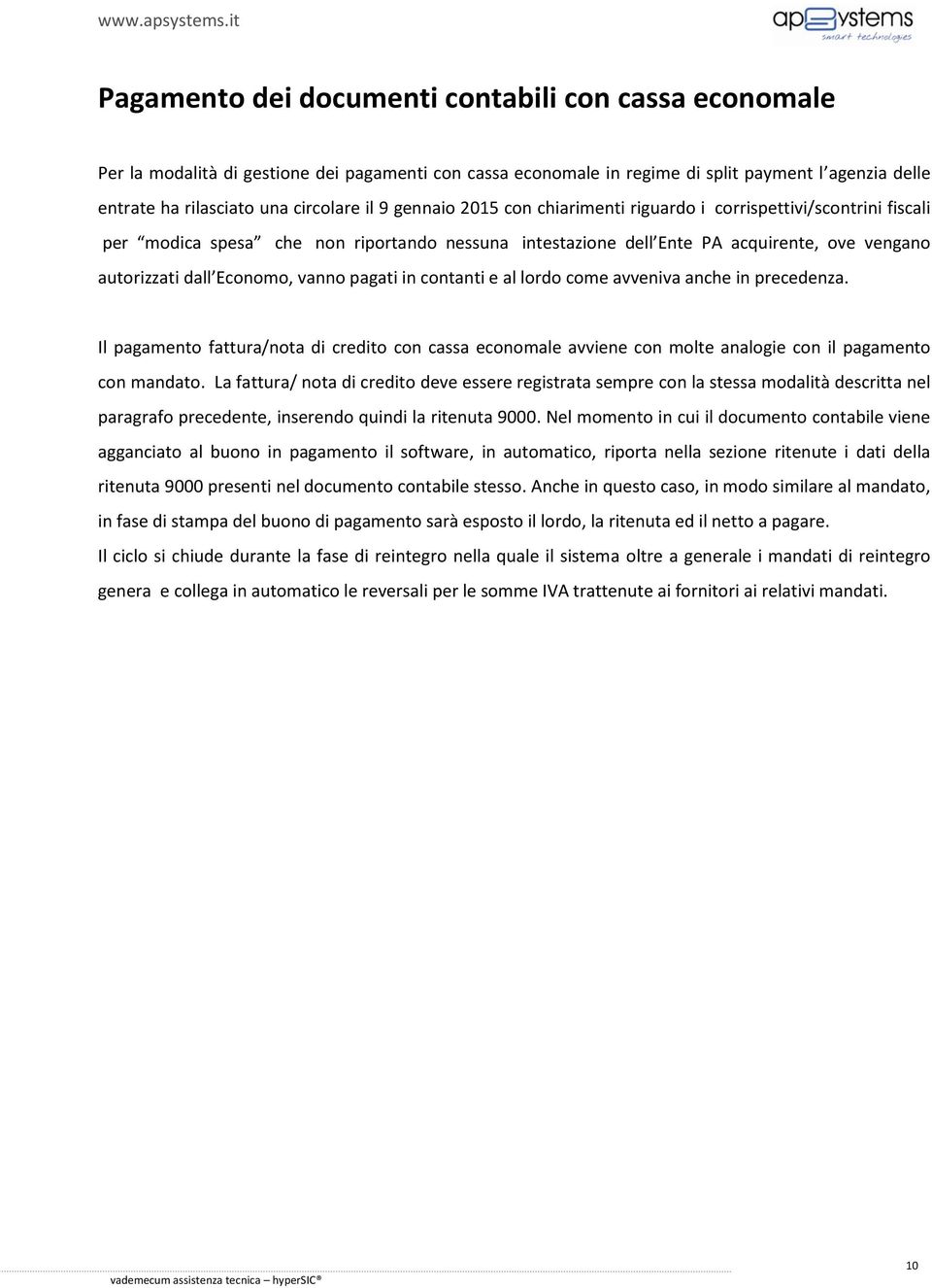 pagati in contanti e al lordo come avveniva anche in precedenza. Il pagamento fattura/nota di credito con cassa economale avviene con molte analogie con il pagamento con mandato.