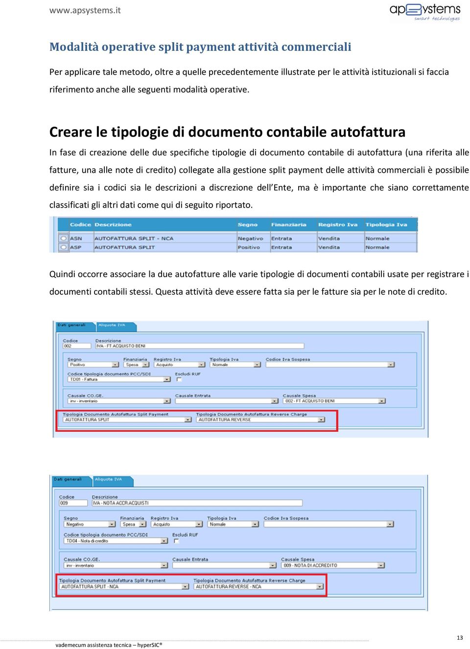 Creare le tipologie di documento contabile autofattura In fase di creazione delle due specifiche tipologie di documento contabile di autofattura (una riferita alle fatture, una alle note di credito)