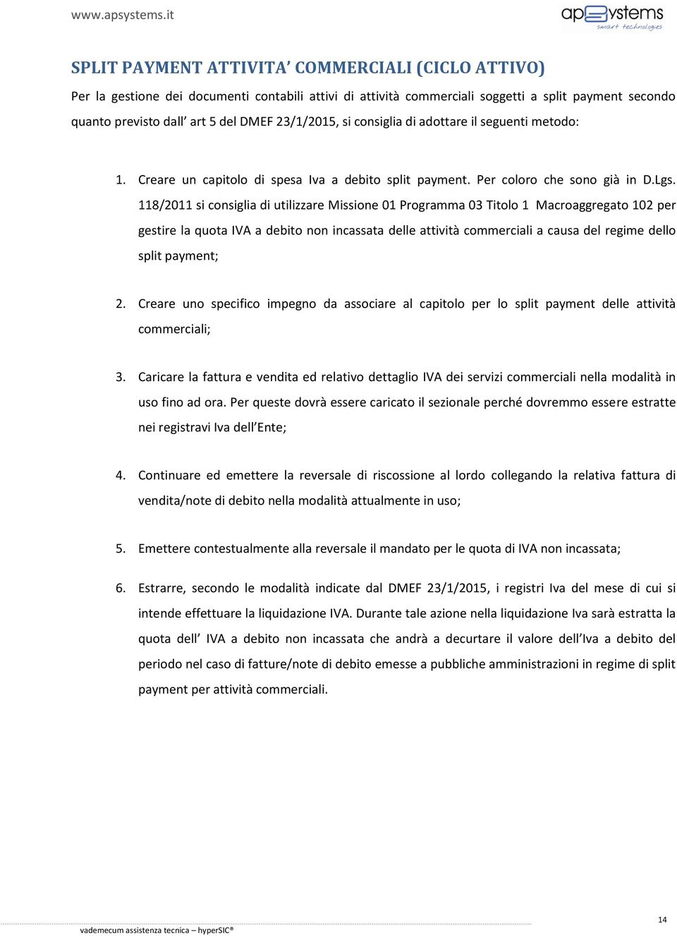 118/2011 si consiglia di utilizzare Missione 01 Programma 03 Titolo 1 Macroaggregato 102 per gestire la quota IVA a debito non incassata delle attività commerciali a causa del regime dello split