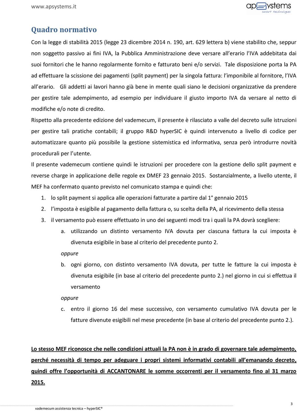 e fatturato beni e/o servizi. Tale disposizione porta la PA ad effettuare la scissione dei pagamenti (split payment) per la singola fattura: l imponibile al fornitore, l IVA all erario.