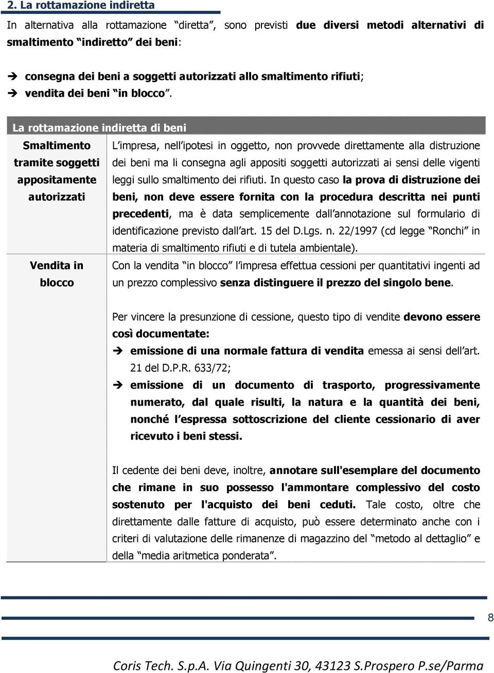 La rottamazione indiretta di beni Smaltimento L impresa, nell ipotesi in oggetto, non provvede direttamente alla distruzione tramite soggetti dei beni ma li consegna agli appositi soggetti