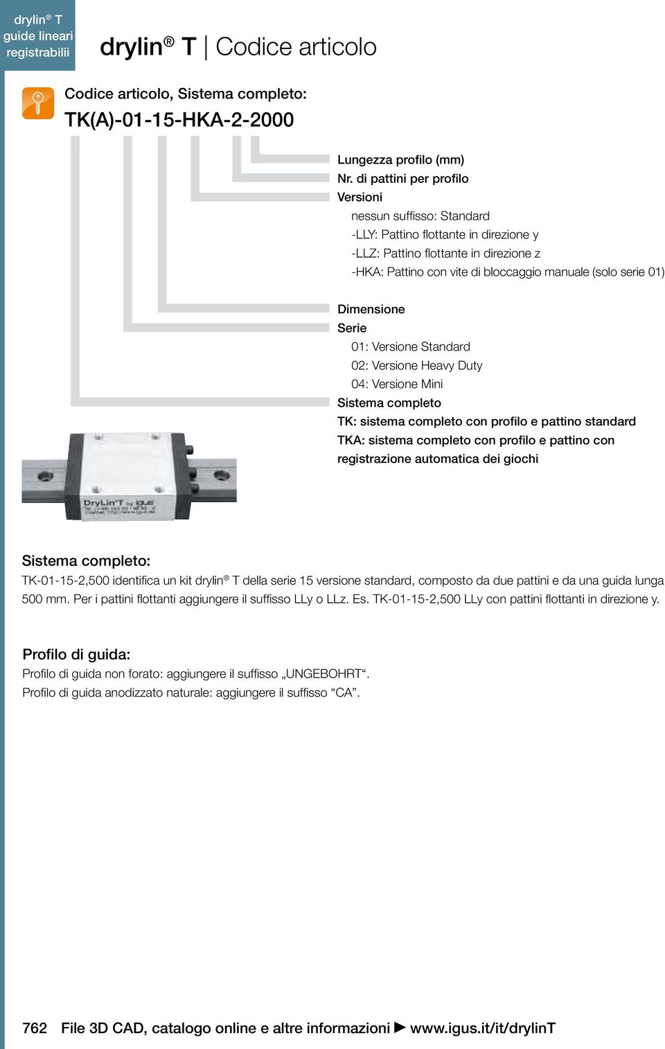 Dimensione Serie 01: Versione Standard 02: Versione eavy Duty 04: Versione Mini Sistema completo TK: sistema completo con profilo e pattino standard TK: sistema completo con profilo e pattino con