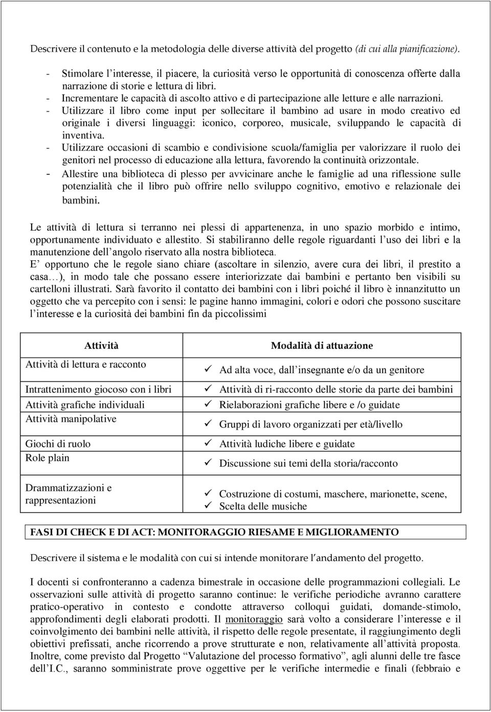 - Incrementare le capacità di ascolto attivo e di partecipazione alle letture e alle narrazioni.