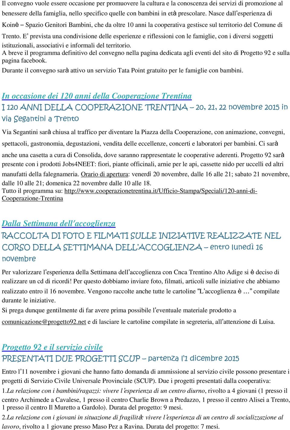 E prevista una condivisione delle esperienze e riflessioni con le famiglie, con i diversi soggetti istituzionali, associativi e informali del territorio.