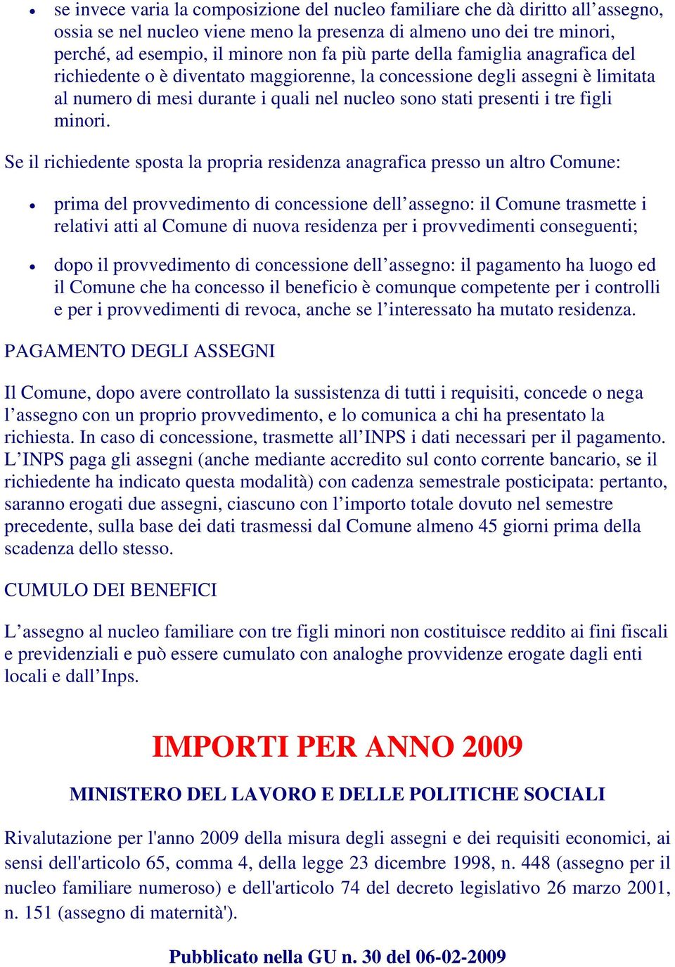 Se il richiedente sposta la propria residenza anagrafica presso un altro Comune: prima del provvedimento di concessione dell assegno: il Comune trasmette i relativi atti al Comune di nuova residenza