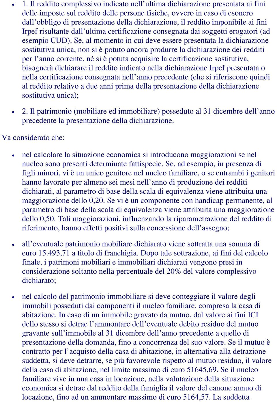 Se, al momento in cui deve essere presentata la dichiarazione sostitutiva unica, non si è potuto ancora produrre la dichiarazione dei redditi per l anno corrente, né si è potuta acquisire la