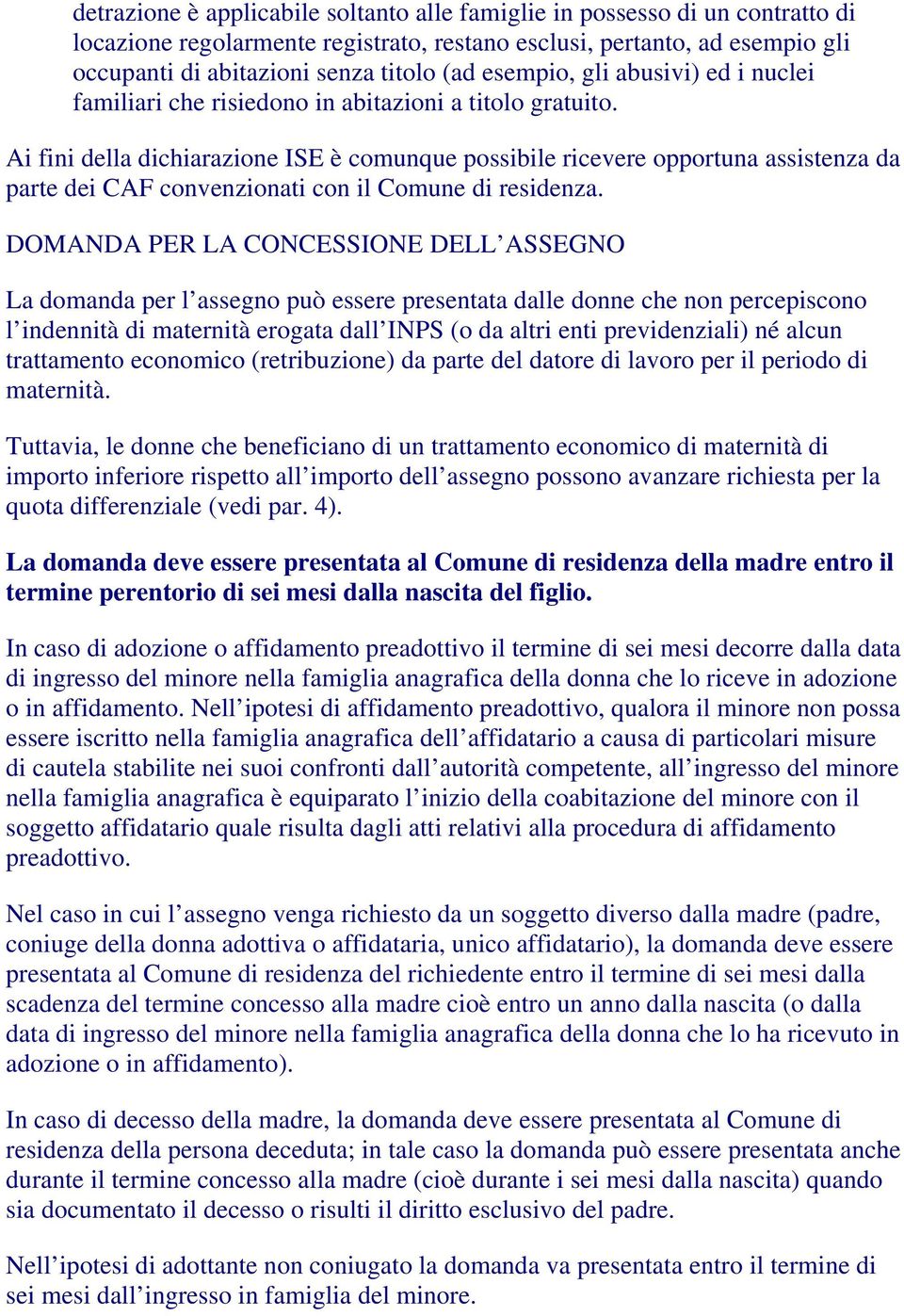 Ai fini della dichiarazione ISE è comunque possibile ricevere opportuna assistenza da parte dei CAF convenzionati con il Comune di residenza.