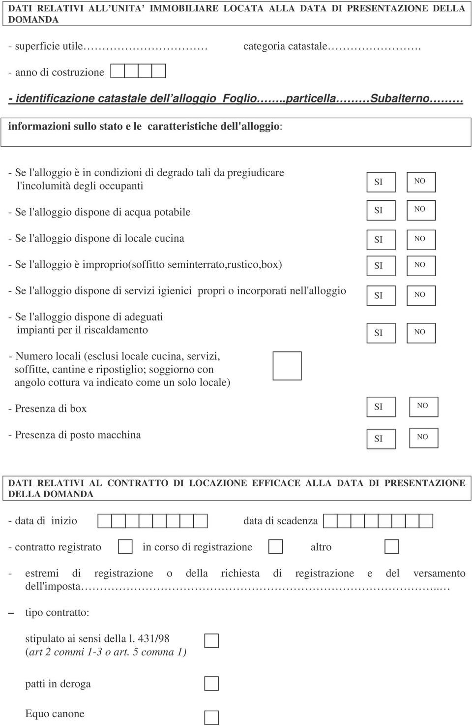 dispone di acqua potabile - Se l'alloggio dispone di locale cucina - Se l'alloggio è improprio(soffitto seminterrato,rustico,box) - Se l'alloggio dispone di servizi igienici propri o incorporati