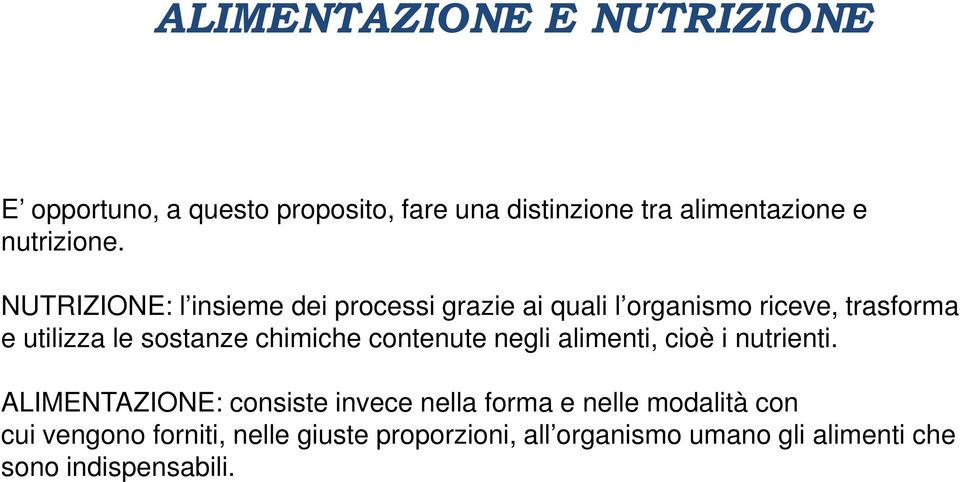 NUTRIZIONE: l insieme dei processi grazie ai quali l organismo riceve, trasforma e utilizza le sostanze