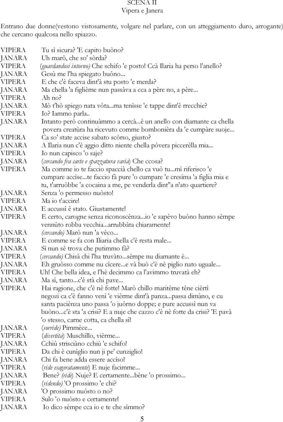 Ma chella 'a figlième nun passàva a cca a père no, a père... Ah no? Mò t'hò spiego nata vòta...ma tenìsse 'e tappe dint'è rrecchie? Io? Iammo parla.. Intanto però continuàmmo a cercà.