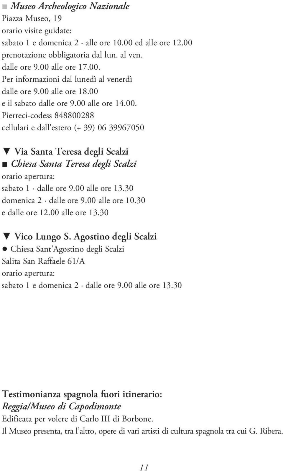 00 alle ore 13.30 domenica 2 dalle ore 9.00 alle ore 10.30 e dalle ore 12.00 alle ore 13.30 Vico Lungo S.