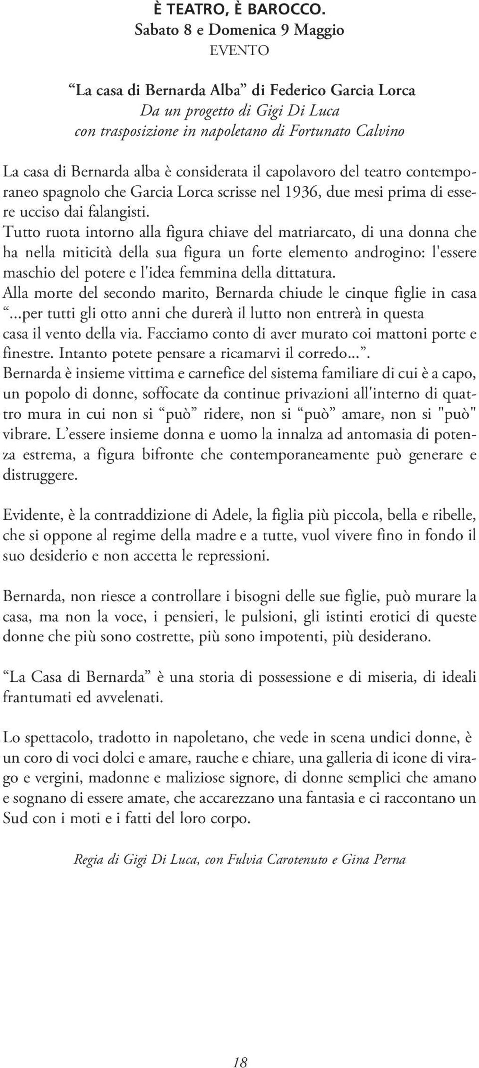 considerata il capolavoro del teatro contemporaneo spagnolo che Garcia Lorca scrisse nel 1936, due mesi prima di essere ucciso dai falangisti.