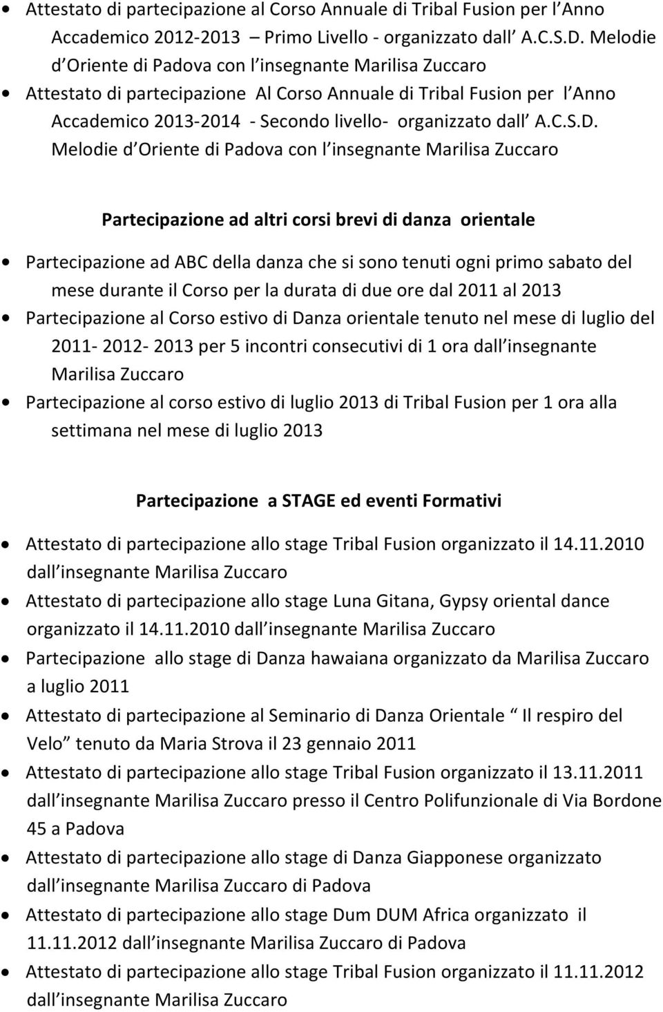 Melodie Partecipazione ad altri corsi brevi di danza orientale Partecipazione ad ABC della danza che si sono tenuti ogni primo sabato del mese durante il Corso per la durata di due ore dal 2011 al