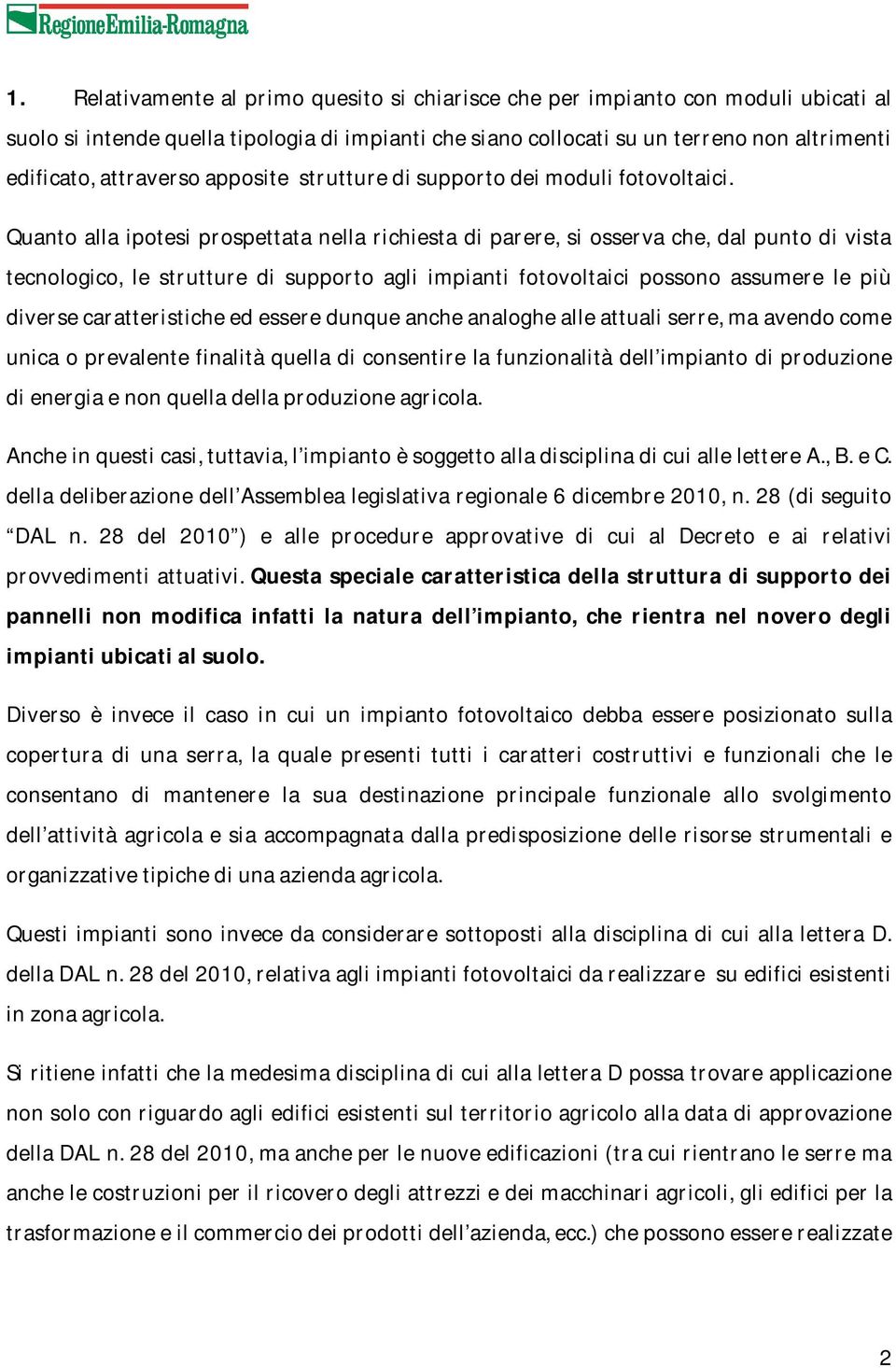 Quanto alla ipotesi prospettata nella richiesta di parere, si osserva che, dal punto di vista tecnologico, le strutture di supporto agli impianti fotovoltaici possono assumere le più diverse