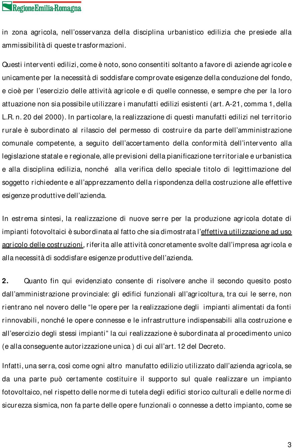 esercizio delle attività agricole e di quelle connesse, e sempre che per la loro attuazione non sia possibile utilizzare i manufatti edilizi esistenti (art. A-21, comma 1, della L.R. n. 20 del 2000).