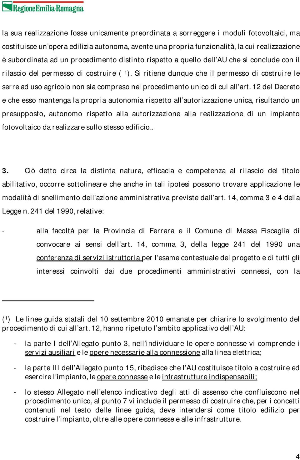 Si ritiene dunque che il permesso di costruire le serre ad uso agricolo non sia compreso nel procedimento unico di cui all art.