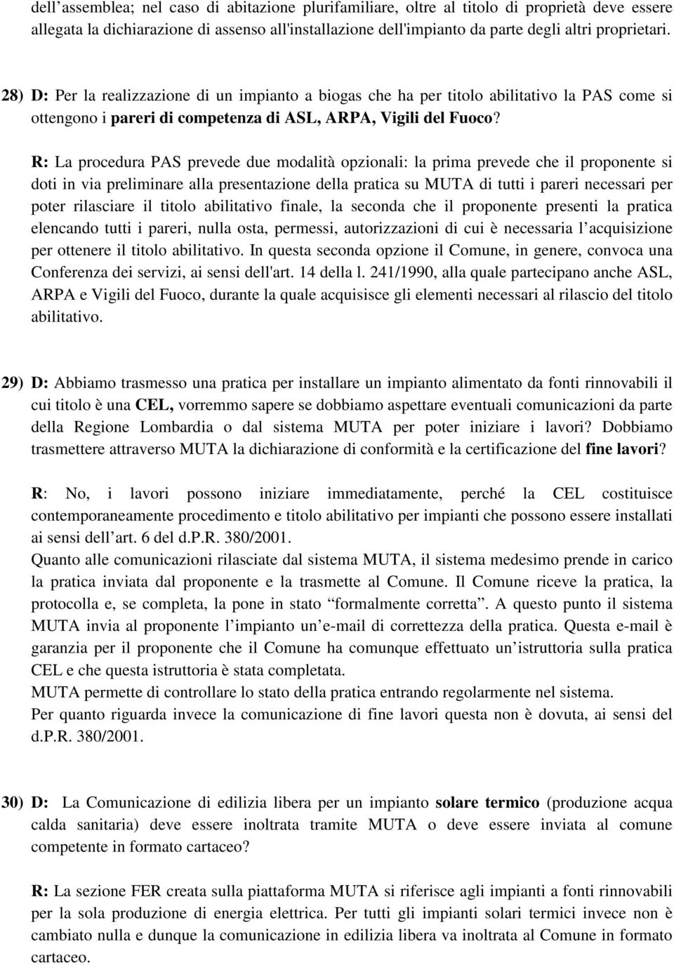 R: La procedura PAS prevede due modalità opzionali: la prima prevede che il proponente si doti in via preliminare alla presentazione della pratica su MUTA di tutti i pareri necessari per poter